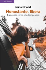 Nonostante, libera: Il racconto come atto terapeutico. E-book. Formato Mobipocket ebook