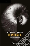 Il ritardo. E-book. Formato PDF ebook di Gabriella Pirazzini