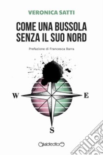 Come una bussola senza il suo Nord. E-book. Formato PDF ebook di Veronica Satti