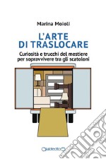 L'arte di traslocareCuriosità e trucchi del mestiere per sopravvivere tra gli scatoloni. E-book. Formato PDF ebook