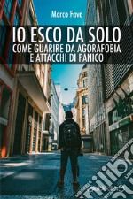 Io esco da soloCome guarire da agorafobia e attacchi di panico. E-book. Formato PDF ebook