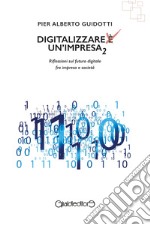 Digitalizzare un&apos;impresa 2Riflessioni sul futuro digitale fra impresa e società. E-book. Formato PDF ebook