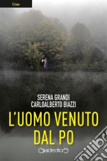 L'uomo venuto dal Po. E-book. Formato PDF ebook di Serena Grandi