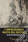 L'imprevedibile ruota del destino. E-book. Formato PDF ebook di Andrea Bolognesi