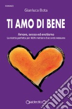 Ti amo di beneAmore, sesso ed erotismo. La ricetta perfetta per NON mettere d&apos;accordo nessuno. E-book. Formato PDF ebook