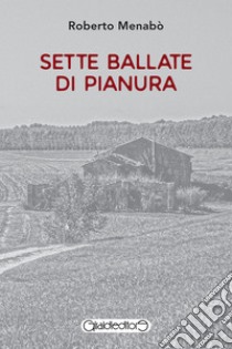 Sette ballate di pianura. E-book. Formato PDF ebook di Roberto Menabò