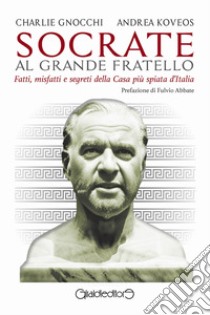 Socrate al Grande FratelloFatti, misfatti e segreti della Casa più spiata d'Italia. E-book. Formato PDF ebook di Charlie Gnocchi