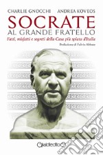 Socrate al Grande FratelloFatti, misfatti e segreti della Casa più spiata d&apos;Italia. E-book. Formato PDF ebook