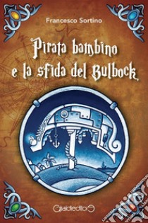 Pirata bambino e la sfida del Bulbock. E-book. Formato PDF ebook di Francesco Sortino