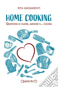 Home cookingQuestioni di cuore, amicizie e... cucina. E-book. Formato PDF ebook