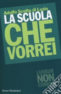 La scuola che vorrei. E-book. Formato EPUB ebook di Adolfo Scotto di Luzio