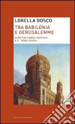 Tra Babilonia e Gerusalemme. Scrittori ebreo-tedeschi e il «terzo spazio». E-book. Formato EPUB