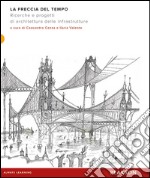 La freccia del tempo. Ricerche e progetti di architettura delle infrastrutture. E-book. Formato EPUB ebook