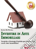 Investire in aste immobiliari. Tecniche e strategie pratiche per guadagnare in immobili con le aste. E-book. Formato Mobipocket