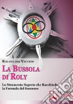 La bussola di Roly. Lo strumento segreto che racchiude la formula del successo. E-book. Formato PDF