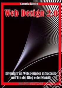 Web Design 2.0. Diventare un Web designer di successo nell'era dei blog e dei minisiti. E-book. Formato PDF ebook di Carmela Bifolco