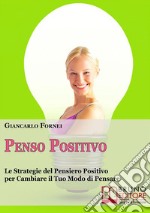 Penso positivo. Le strategie del pensiero positivo per cambiare il tuo modo di pensare. E-book. Formato Mobipocket