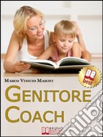 Genitore Coach. Guida per Diventare Genitori Efficaci e Ottenere Cambiamenti nei Figli. (Ebook Italiano - Anteprima Gratis): Guida per Diventare Genitori Efficaci e Ottenere Cambiamenti nei Figli  . E-book. Formato Mobipocket ebook