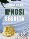 IPNOSI SEGRETA. Le Strategie Pratiche dei Grandi Maestri della PNL, dell&apos;Ipnosi Conversazionale e del Mentalismo.Ipnosi Rapida Istantanea Non Verbale Ericksoniana Conversazionale (Ebook Kindle). E-book. Formato Mobipocket ebook