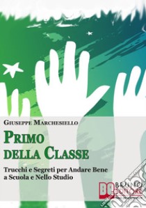 Primo della classe. Trucchi e segreti per andare bene a scuola e nello studio. E-book. Formato Mobipocket ebook di Giuseppe Marchesiello