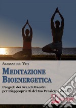 Meditazione bioenergetica. I segreti dei grandi maestri per riappropriarti del tuo pensiero libero. E-book. Formato Mobipocket ebook