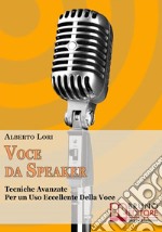 Voce da speaker. Tecniche avanzate per un uso eccellente della voce. E-book. Formato Mobipocket ebook