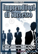 Imprenditori di successo. Guida fondamentale e strategie pratiche per diventare imprenditore. E-book. Formato Mobipocket