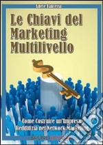 Le chiavi del marketing multilivello. Come costruire un'impresa redditizia nel network marketing. E-book. Formato Mobipocket ebook