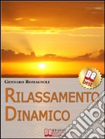 Rilassamento Dinamico. Come Ottenere Stati di Rilassamento Profondo con la Dinamica Mentale. (Ebook Italiano - Anteprima Gratis): Come Ottenere Stati di Rilassamento Profondo con la Dinamica Mentale. E-book. Formato Mobipocket ebook