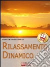 Rilassamento Dinamico. Come Ottenere Stati di Rilassamento Profondo con la Dinamica Mentale. (Ebook Italiano - Anteprima Gratis): Come Ottenere Stati di Rilassamento Profondo con la Dinamica Mentale. E-book. Formato Mobipocket ebook