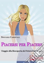 Piacersi per piacere. Viaggio alla riscoperta del potere femminile. E-book. Formato Mobipocket ebook