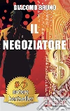 Il Negoziatore: Tecniche di negoziazione per negoziare in modo efficace. E-book. Formato Mobipocket ebook di Giacomo Bruno