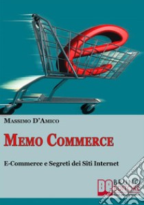 Memo commerce. La guida pratica all'E-commerce e ai segreti dei siti Internet. E-book. Formato PDF ebook di Massimo D’Amico