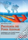 Psicologia dei Fondi Azionari. Guadagnare con i Fondi Comuni di Investimento Azionari. (Ebook Italiano - Anteprima Gratis): Guadagnare con i Fondi Comuni di Investimento Azionari. E-book. Formato PDF ebook di Antonio Vaccaro