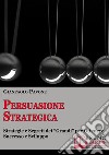 Persuasione strategica. Strategie e segreti dei «grandi» per ottenere successo e sviluppo personale. E-book. Formato Mobipocket ebook
