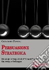 Persuasione strategica. Strategie e segreti dei «grandi» per ottenere successo e sviluppo personale. E-book. Formato EPUB ebook di Gianpaolo Pavone