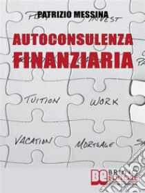Autoconsulenza FinanziariaStrategie per Mettere il Turbo ai Risparmi. E-book. Formato PDF ebook di Patrizio Messina