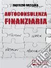 Autoconsulenza FinanziariaStrategie per Mettere il Turbo ai Risparmi. E-book. Formato PDF ebook