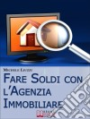 Fare Soldi con l'Agenzia Immobiliare. E-book. Formato Mobipocket ebook