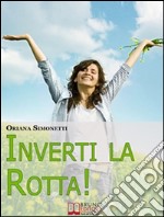 Inverti la Rotta. 7 Percorsi Interiori per Cambiare la tua Vita. (Ebook Italiano - Anteprima Gratis): 7 Percorsi Interiori per Cambiare la tua Vita. E-book. Formato Mobipocket