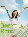 Inverti la Rotta. 7 Percorsi Interiori per Cambiare la tua Vita. (Ebook Italiano - Anteprima Gratis): 7 Percorsi Interiori per Cambiare la tua Vita. E-book. Formato Mobipocket ebook di Oriana Simonetti