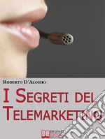 I segreti del Telemarketing. Strumenti e Strategie Segrete per un Perfetto Telemarketing. (Ebook Italiano - Anteprima Gratis)Strumenti e Strategie Segrete per un Perfetto Telemarketing. E-book. Formato EPUB ebook