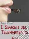 I segreti del Telemarketing. Strumenti e Strategie Segrete per un Perfetto Telemarketing. (Ebook Italiano - Anteprima Gratis): Strumenti e Strategie Segrete per un Perfetto Telemarketing. E-book. Formato Mobipocket ebook di Roberto D‘aloisio