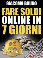 FARE SOLDI ONLINE IN 7 GIORNI. Come Guadagnare Denaro su Internet e Creare Rendite Automatiche con il WebCome Fare Soldi Facili se ti impegni con il Web Marketing. E-book. Formato Mobipocket