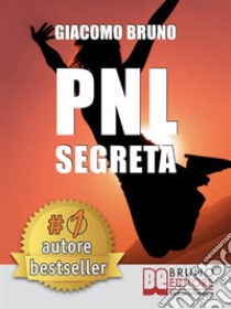 PNL SEGRETA. Raggiungi l'Eccellenza con i Segreti dei Più Grandi Geni della Programmazione Neurolinguistica.PNL per il benessere, la libertà, la vendita, la seduzione, le donne, l’ipnosi (Ebook Kindle). E-book. Formato Mobipocket ebook di Giacomo Bruno