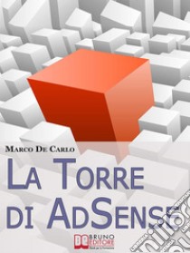 La Torre Di AdSense. I Segreti e le Strategie dei più Grandi Guru di AdSense. (Ebook Italiano - Anteprima Gratis)I Segreti e le Strategie dei più Grandi Guru di AdSense. E-book. Formato Mobipocket ebook di Marco De Carlo