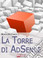 La Torre Di AdSense. I Segreti e le Strategie dei più Grandi Guru di AdSense. (Ebook Italiano - Anteprima Gratis)I Segreti e le Strategie dei più Grandi Guru di AdSense. E-book. Formato EPUB ebook