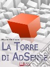 La Torre Di AdSense. I Segreti e le Strategie dei più Grandi Guru di AdSense. (Ebook Italiano - Anteprima Gratis)I Segreti e le Strategie dei più Grandi Guru di AdSense. E-book. Formato EPUB ebook