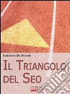 Il Triangolo del Seo. Ottimizzare il Tuo Sito per il Posizionamento sui Motori di Ricerca. (Ebook Italiano - Anteprima Gratis): Ottimizzare il Tuo Sito per il Posizionamento sui Motori di Ricerca. E-book. Formato PDF ebook di Lorenzo De Santis