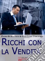 Ricchi Con La Vendita. Diventare Venditori Eccellenti e Cogliere le Opportunità del Saper Vendere . (Ebook Italiano - Anteprima Gratis)Diventare Venditori Eccellenti e Cogliere le Opportunità del Saper Vendere. E-book. Formato EPUB ebook